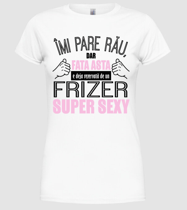Îmi pare rău, dar fata asta e deja rezervată de un FRIZER super sexy model alb pe tricou