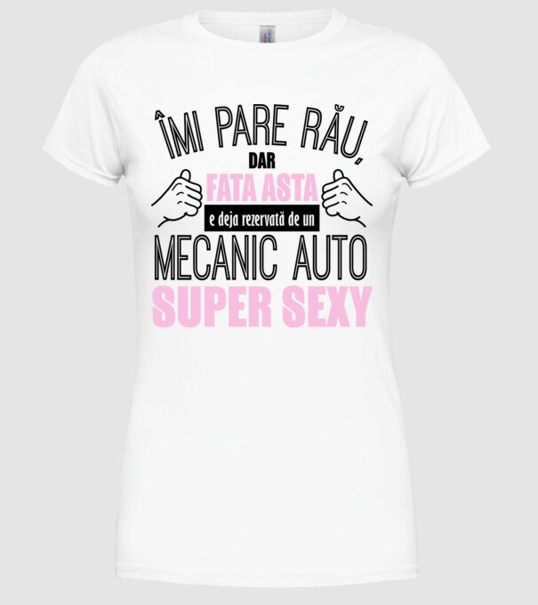 Îmi pare rău, dar fata asta e deja rezervată de un MECANIC AUTO super sexy model alb pe tricou