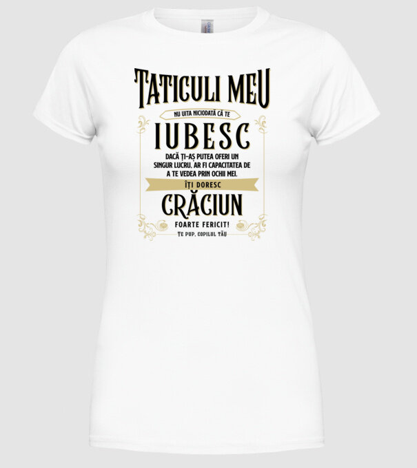 Tăticului meu - nu uita niciodată că te iubesc - dacă ți-aș putea oferi un singur lucru, ar fi capacitatea de a te vede model alb pe tricou