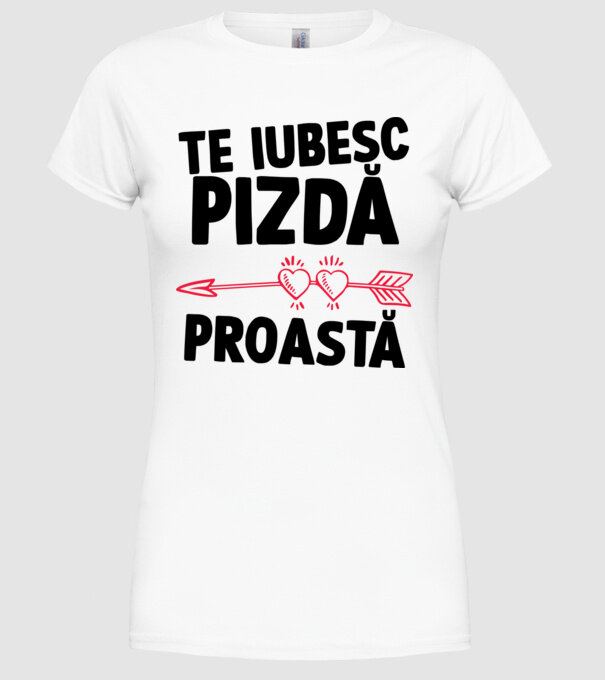Te iubesc, pizdă proastă model alb pe tricou