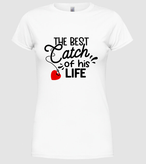 The best catch of his life model alb pe tricou