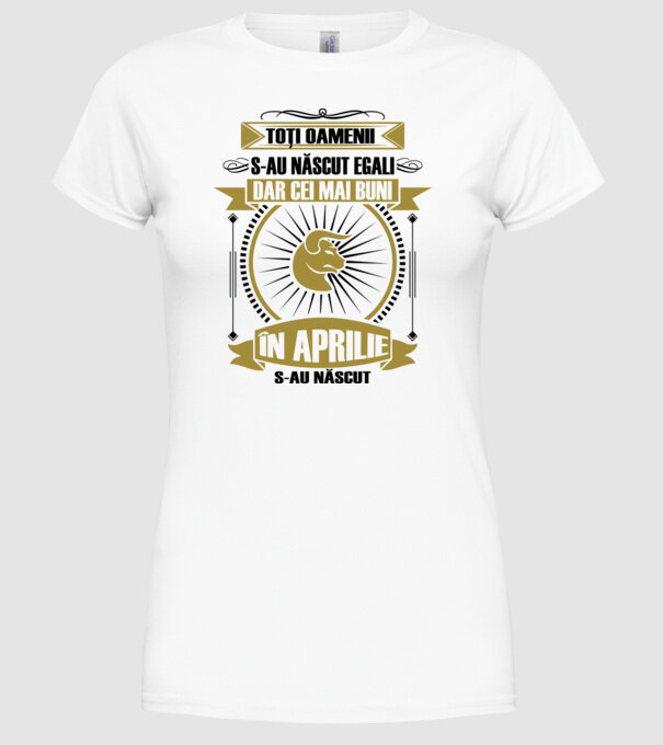 Toți oamenii s-au născut egali, dar cei mai buni s-au născut în aprilie model alb pe tricou