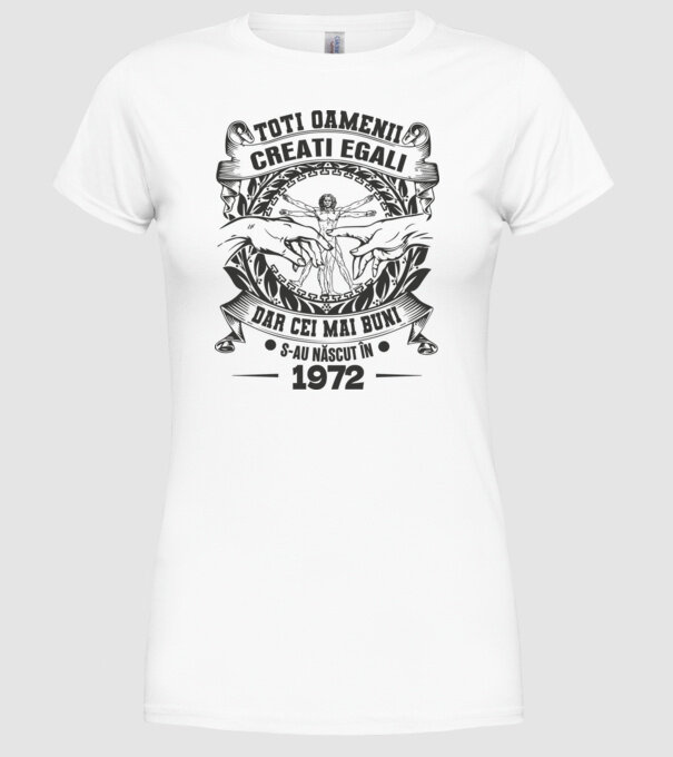 Toți oamenii sunt creați egali, dar cei mai buni s-au născut în 1972 model alb pe tricou