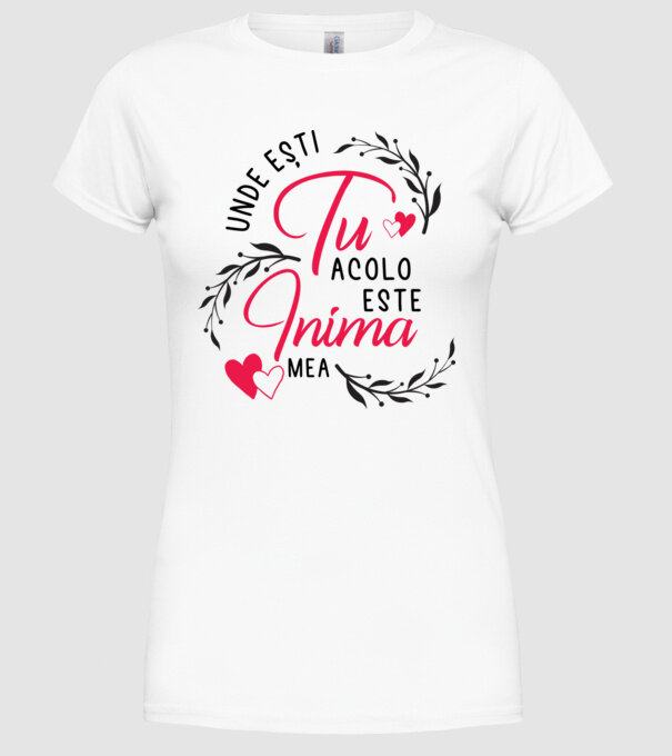 Unde ești tu, acolo este inima mea model alb pe tricou