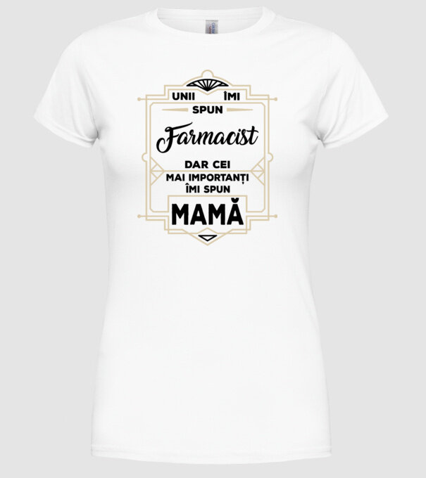 Unii îmi spun FARMACIST, dar cei mai importanți îmi spun mamă model alb pe tricou