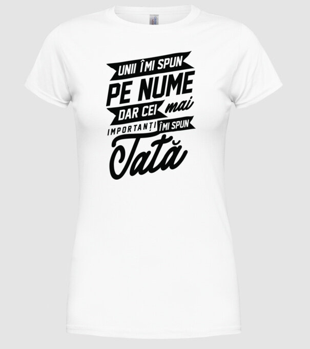 Unii îmi spun pe nume, dar cei mai importanți îmi spun tată model alb pe tricou