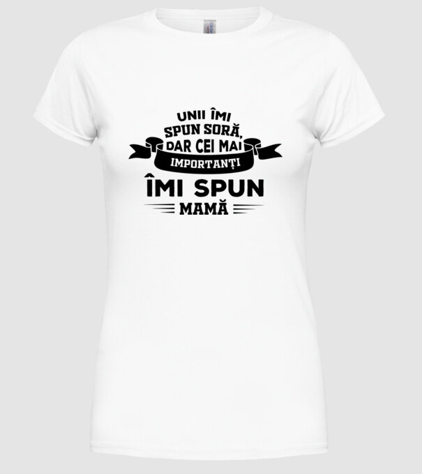 Unii îmi spun soră, dar cei mai importanți îmi spun mamă model alb pe tricou