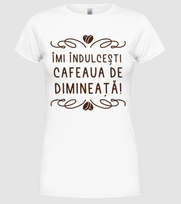 Valentine îmi îndulcești cafeaua de dimineață model alb pe tricou