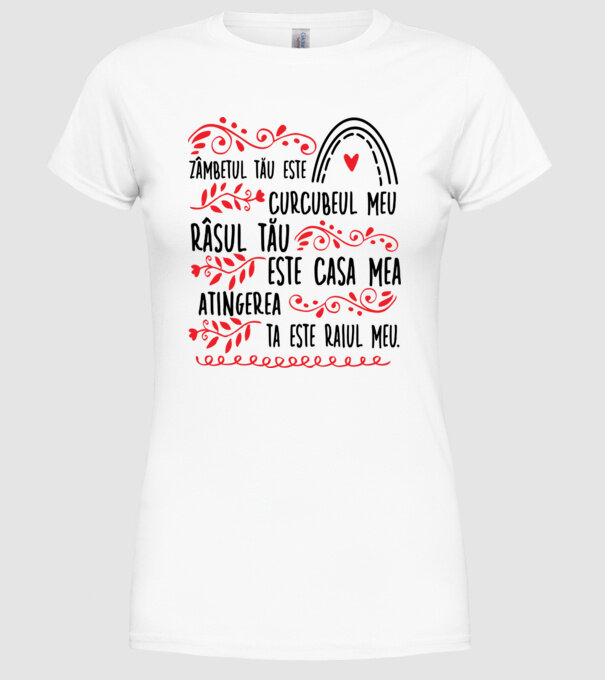 Valentine_Zâmbetul tău este curcubeul meu, râsul tău este casa mea, atingerea ta este raiul meu model alb pe tricou