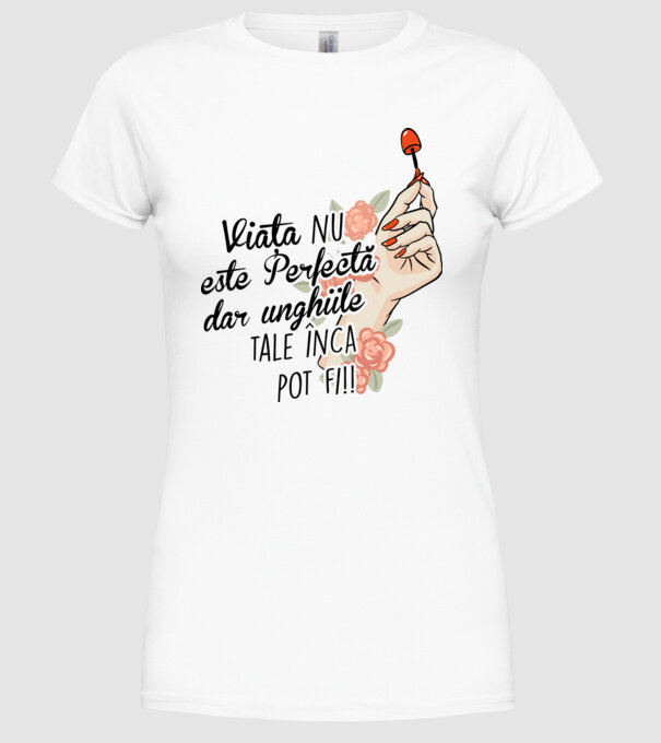 Viața nu este perfectă, dar unghiile tale încă pot fi! model alb pe tricou