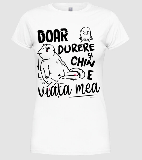 Doar durere și chin e viața mea model alb pe tricou