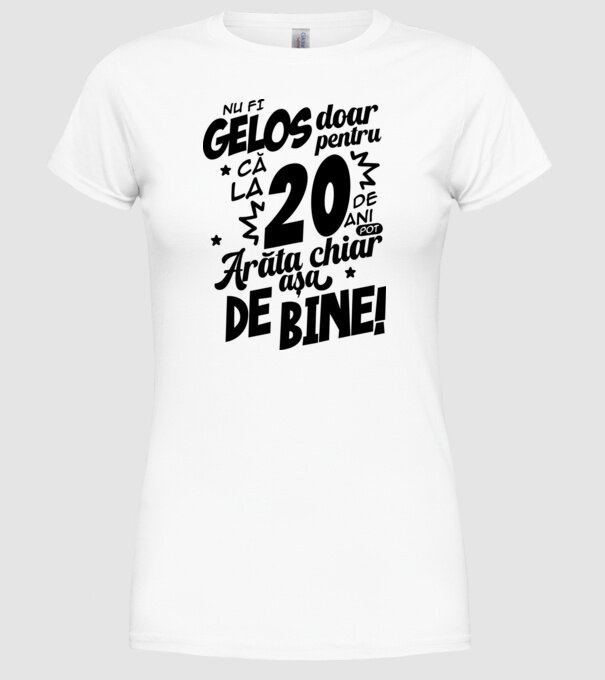 NU FI GELOS DOAR PENTRU CĂ LA  20 DE ANI model alb pe tricou