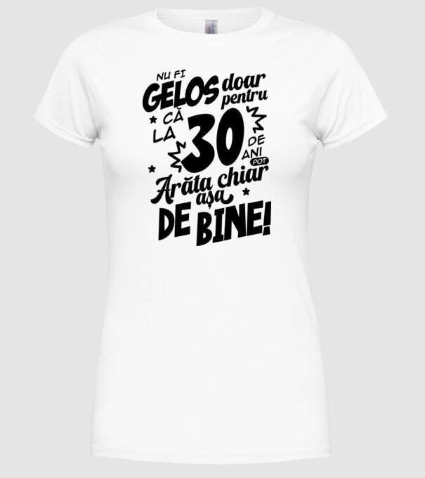 NU FI GELOS DOAR PENTRU CĂ LA 30 DE ANI model alb pe tricou