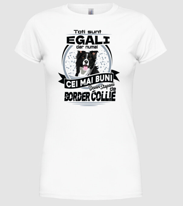 Toți sunt egali, dar numai cei mai buni devin stăpâni de border collie model alb pe tricou