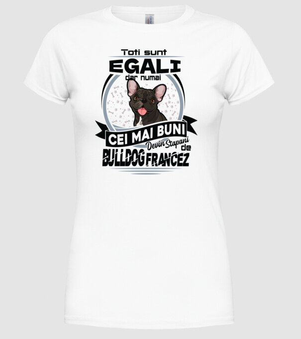 Toți sunt egali, dar numai cei mai buni devin stăpâni de bulldog francez model alb pe tricou