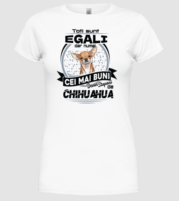 Toți sunt egali, dar numai cei mai buni devin stăpâni de chihuahua model alb pe tricou