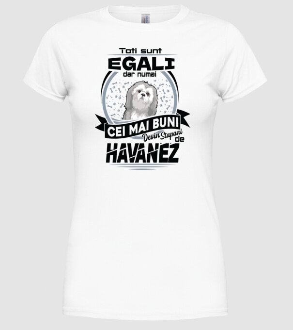 Toți sunt egali, dar numai cei mai buni devin stăpâni de havanez model alb pe tricou