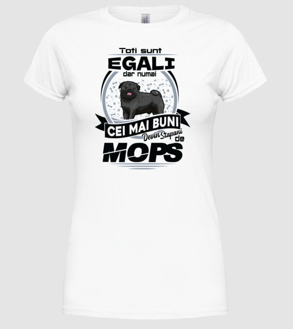 Toți sunt egali, dar numai cei mai buni devin stăpâni de mops model alb pe tricou