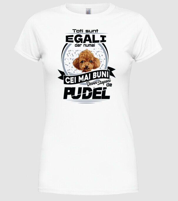 Toți sunt egali, dar numai cei mai buni devin stăpâni de pudel model alb pe tricou