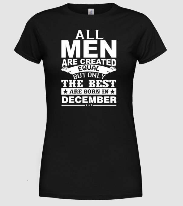 All men are created equal but only the best are born in december model negru pe tricou