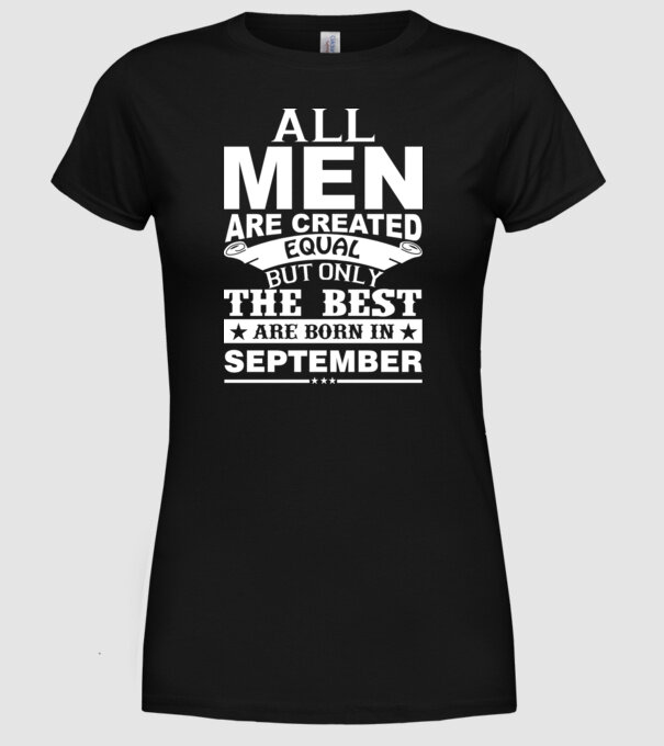 All men are created equal but only the best are born in september model negru pe tricou