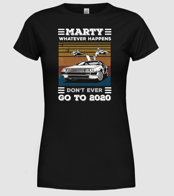 Marty don't ever go to 2020 model negru pe tricou