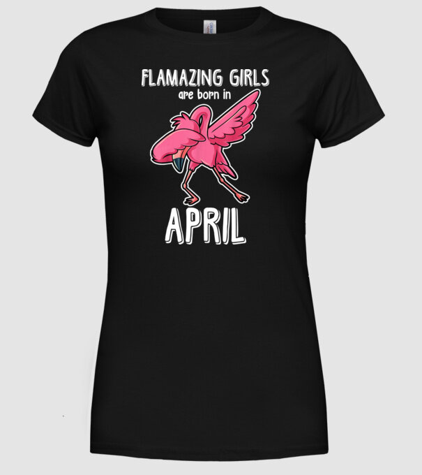 Flamazing girls are born in april model negru pe tricou
