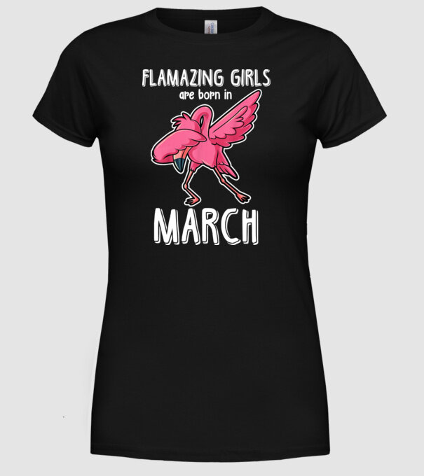 Flamazing girls are born in march model negru pe tricou