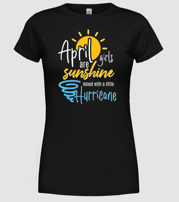 April Girls are Sunshine mixed with a little Hurricane model negru pe tricou