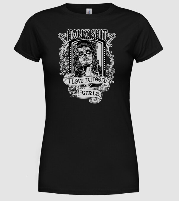 Holly Shit, I love tattoed girls model negru pe tricou