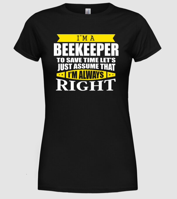 'I''m a beekeeper to save time let''s just assume that I''m always right' model negru pe tricou