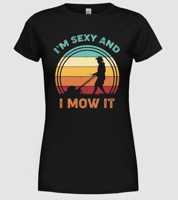 I'm sexy and i mow it model negru pe tricou