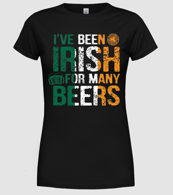 'I''ve been Irish So many Beers' model negru pe tricou