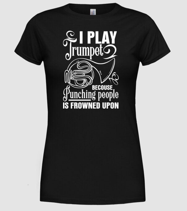 I play trumpet, becouse punching people model negru pe tricou