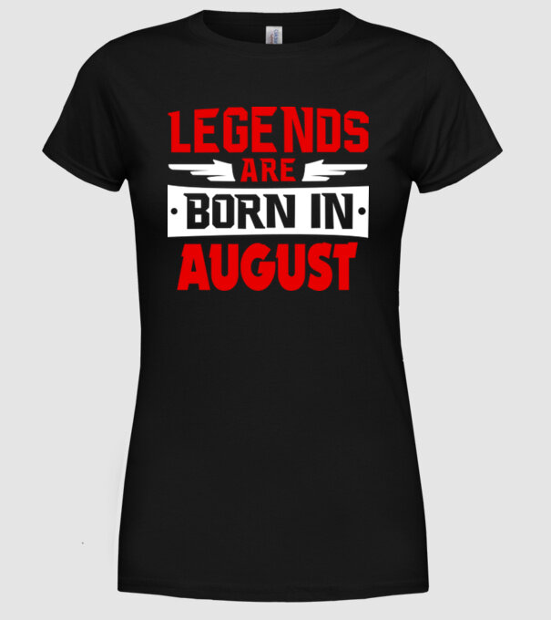 Legends are born in August model negru pe tricou