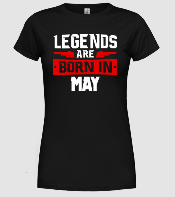 Legends are born in May model negru pe tricou