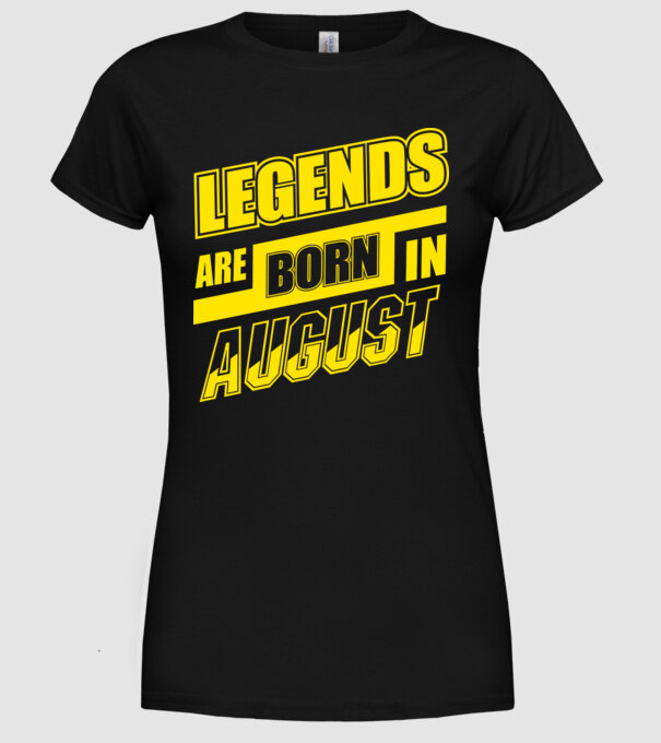 Legends are born in August model negru pe tricou