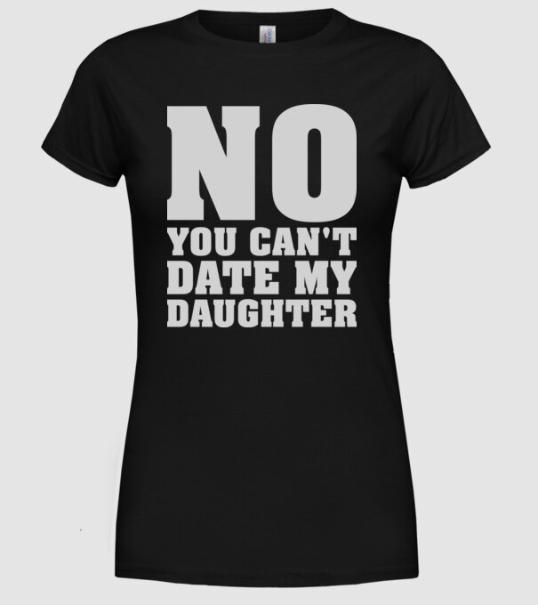 No you cant date my daughter model negru pe tricou