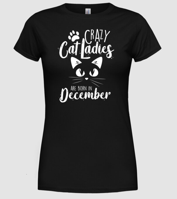 Crazy Cat Ladies are born in December model negru pe tricou
