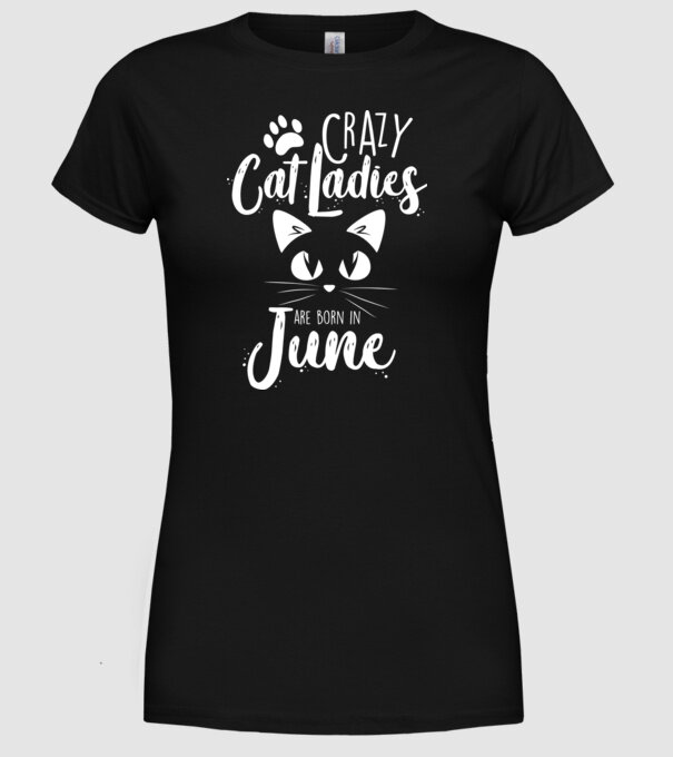 Crazy Cat Ladies are born in June model negru pe tricou