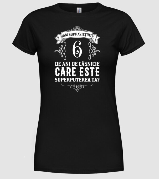 Am supraviețuit 6 ani de an de căsnicie - care este superputerea ta? model negru pe tricou