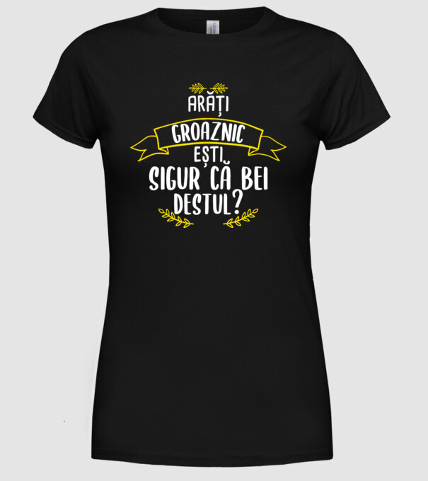 arăți groaznic, ești sigur că bei destul? model negru pe tricou