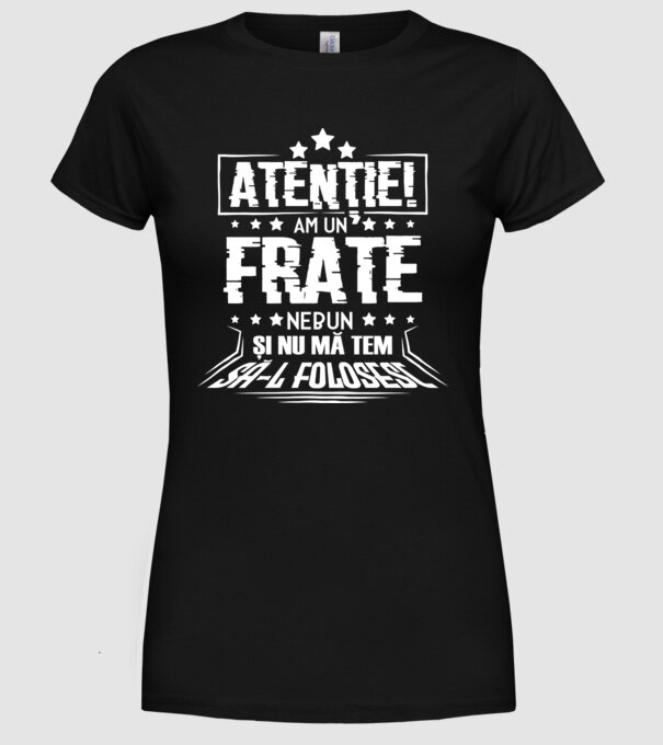 Atenție! Am un frate nebun și nu mă tem să-l folosesc. model negru pe tricou