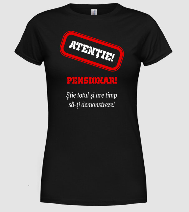 Atenție! Pensionar! Știe totul și are timp să-ți demonstreze! model negru pe tricou