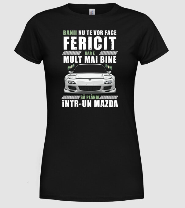 banii nu te vor face fericit, dar e mult mai bine să plângi într-un Mazda model negru pe tricou