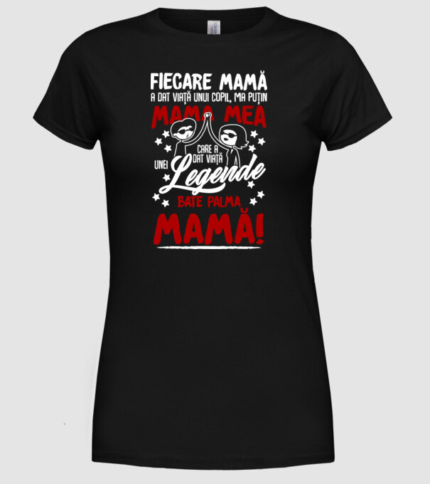 fiecare mamă a dat viață unui copil, mai puțin mama mea, care a dat viață unei legende. Bate palma mamă! model negru pe tricou