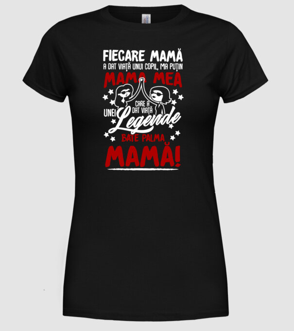 fiecare mamă a dat viață unui copil, mai puțin mama mea, care a dat viață unei legende. Bate palma mamă! model negru pe tricou