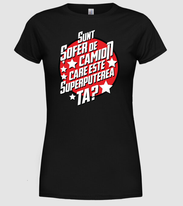 sunt șofer de camion, care este superputerea ta? model negru pe tricou
