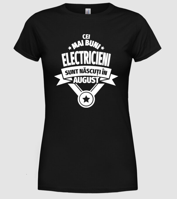 Cei mai buni electricieni sunt născuți în August model negru pe tricou