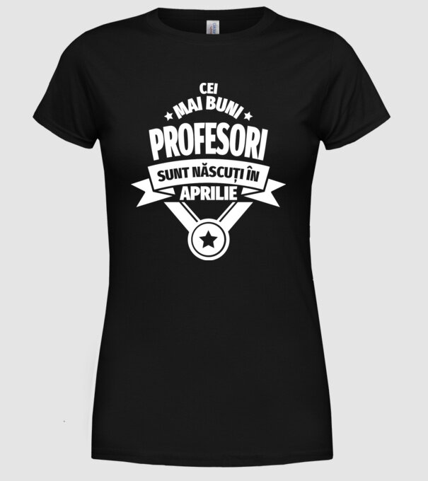 Cei mai buni profesori sunt născuți în Aprilie model negru pe tricou